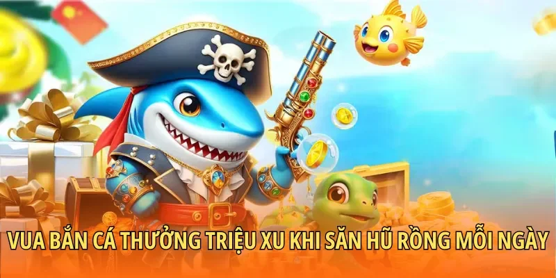 Vua Bắn Cá Thưởng Triệu Xu Khi Săn Hũ Rồng Mỗi Ngày