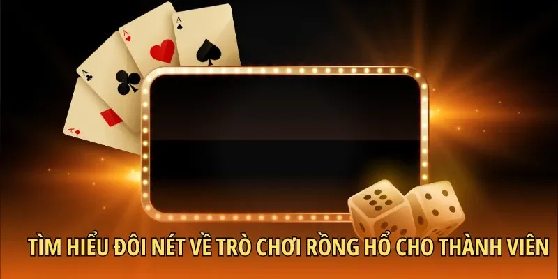 Tìm hiểu đôi nét về trò chơi Rồng Hổ cho thành viên tại sảnh
