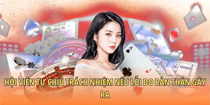 Hội viên tự chịu trách nhiệm nếu lỗi do bản thân gây ra