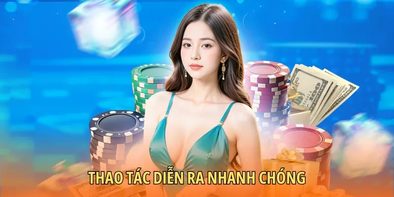 Thao tác diễn ra nhanh chóng, không tốn tiền cược phí