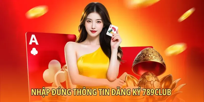 Nhập đúng thông tin đăng ký 789CLUB theo yêu cầu