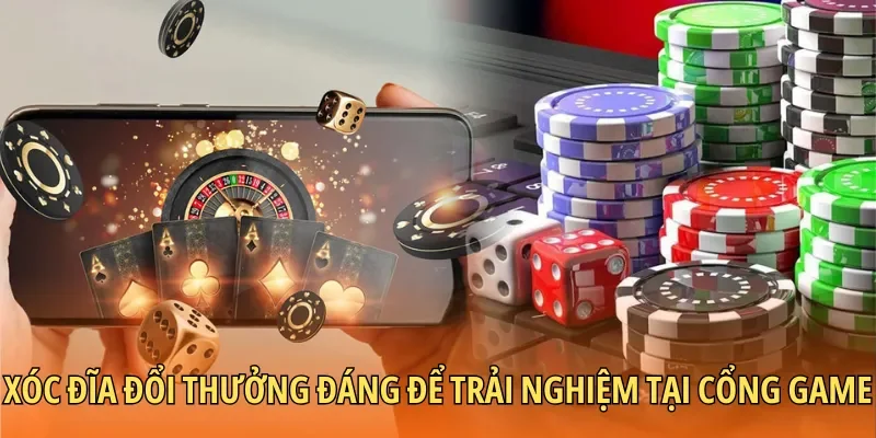 Xóc đĩa đổi thưởng đáng để trải nghiệm tại cổng game
